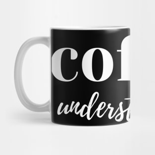 Coffee Understands Me. Funny Coffee Lover Quote. Cant do Mornings without Coffee then this is the design for you. Mug